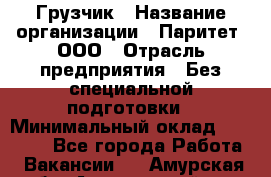 Грузчик › Название организации ­ Паритет, ООО › Отрасль предприятия ­ Без специальной подготовки › Минимальный оклад ­ 27 000 - Все города Работа » Вакансии   . Амурская обл.,Архаринский р-н